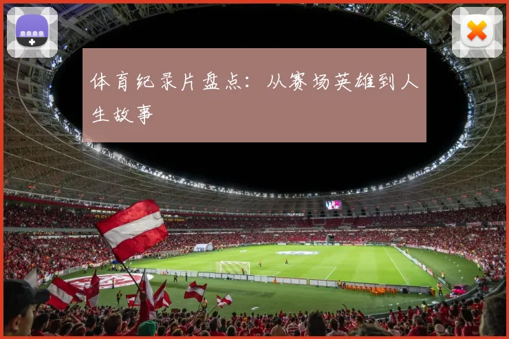 体育纪录片盘点：从赛场英雄到人生故事